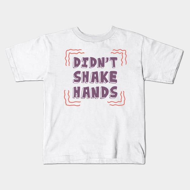 I Didn't Shake Hands Motivational Quotes Quarantine Kids T-Shirt by roykhensin